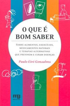 Imagem de O QUE E BOM SABER - SOBRE ALIMENTOS, EXERCICIOS, MEDICAMENTOS NATURAIS E TERAPIAS ALTERNATIVAS QUE PREVINEM E CURAM DOENCAS