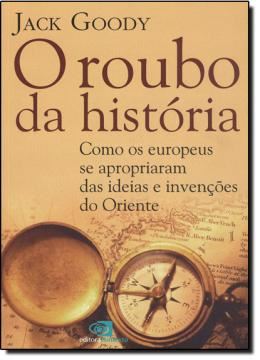 Imagem de ROUBO DA HISTORIA, O - COMO EUROPEUS SE APROPRIARAM DAS IDEIAS E INVENCOES DO ORIENTE