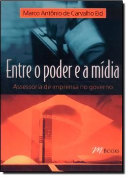 Imagem de ENTRE O PODER E A MIDIA - ASSESSORIA DE IMPRENSA NO GOVERNO