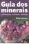 Imagem de GUIA DOS MINERAIS - CARACTERISTICAS, OCORRENCIA E UTILIZACAO