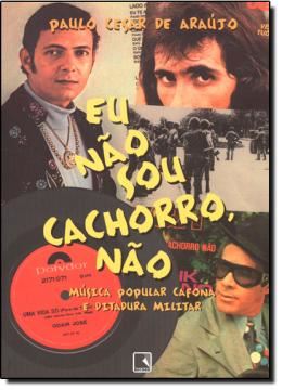 Imagem de EU NAO SOU CACHORRO, NAO - MUSICA POPULAR CAFONA E DITADURA MILITAR
