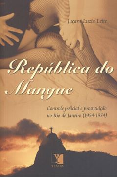 Imagem de REPUBLICA DO MANGUE - CONTROLE POLICIAL E PROSTITUICAO NO RIO DE JANEIRO (1954-1974)