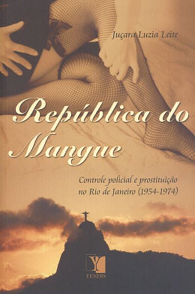 Picture of REPUBLICA DO MANGUE - CONTROLE POLICIAL E PROSTITUICAO NO RIO DE JANEIRO (1954-1974)