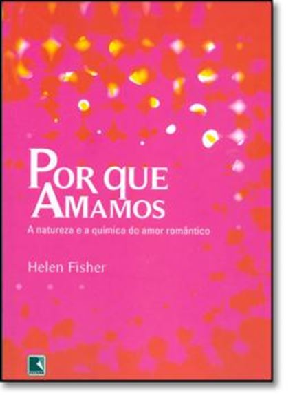 Picture of POR QUE AMAMOS - A NATUREZA E A QUIMICA DO AMOR ROMANTICO 