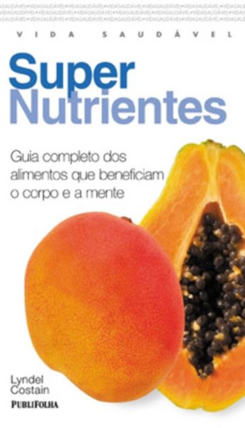 Picture of SUPER NUTRIENTES - GUIA COMPLETO DOS ALIMENTOS QUE BENEFICIAM O CORPO E A MENTE