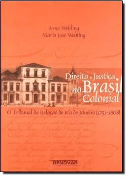 Imagem de DIREITOS E A JUSTICA NO BRASIL COLONIAL - O TRIBUNAL DA RELACAO DO RIO DE NAJEIRO (1751 - 1808)