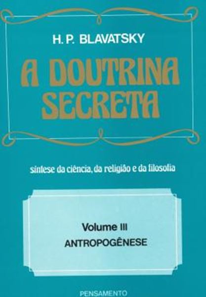 Picture of A DOUTRINA SECRETA - SÍNTESE DA CIÊNCIA, DA RELIGIÃO E DA FILOSOFIA - VOLUME III - ANTROPOGÊNESE