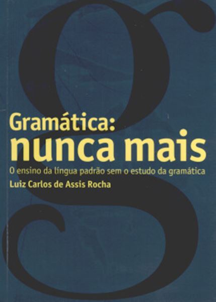 Picture of GRAMATICA: NUNCA MAIS - O ENSINO DA LINGUA PADRAO SEM O ESTUDO DA GRAMATICA