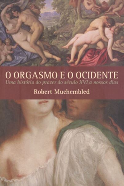 Picture of O ORGASMO E O OCIDENTE - UMA HISTORIA DO PRAZER DO SECULO XVI A NOSSOS DIAS