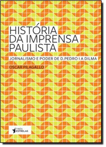 Picture of HISTORIA DA IMPRENSA PAULISTA - JORNALISMO E PODER DE D. PEDRO I A DILMA