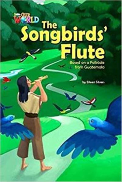 Picture of SONGBIRDS  FLUTE: BASED ON A FOLKTALE FROM GATEMALA, THE - READER 3 - OUR WORLD 5