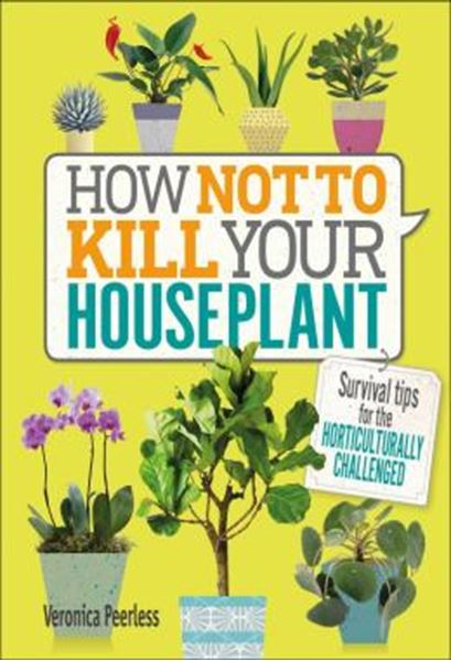 Picture of HOW NOT TO KILL YOUR HOUSEPLANT - SURVIVAL TIPS FOR THE HORTICULTURALLY CHALLENGED