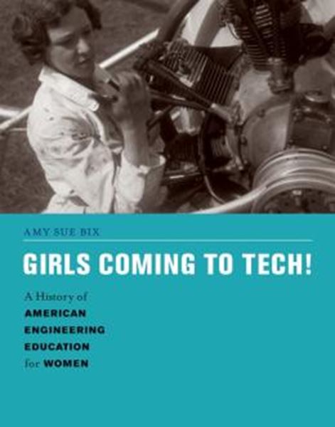 Picture of GIRLS COMING TO TECH! - A HISTORY OF AMERICAN ENGINEERING EDUCATION FOR