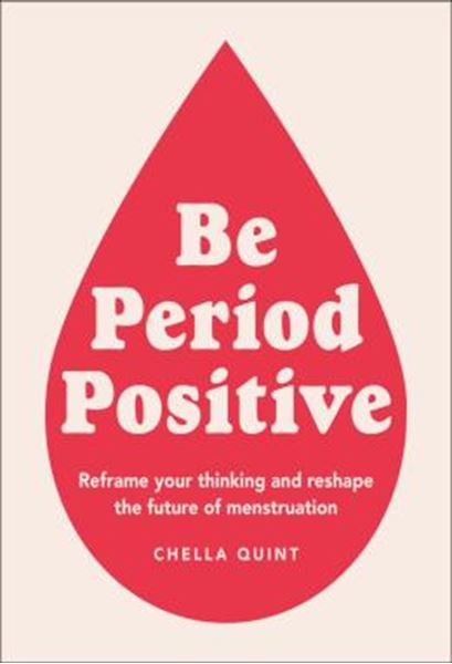 Picture of BE PERIOD POSITIVE - REFRAME YOUR THINKING AND RESHAPE THE FUTURE OF MENSTRUATION
