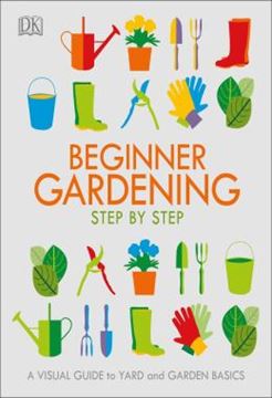 Imagem de BEGINNER GARDENING STEP BY STEP - A VISUAL GUIDE TO YARD AND GARDEN BASICS