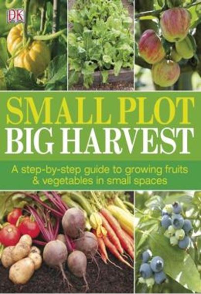 Picture of SMALL PLOT, BIG HARVEST - A STEP-BY-STEP GUIDE TO GROWING FRUITS AND VEGETABLES IN SMALL SPACES