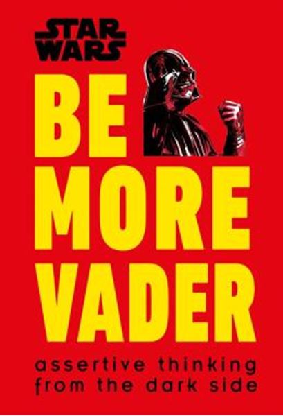 Picture of STAR WARS BE MORE VADER - ASSERTIVE THINKING FROM THE DARK SIDE
