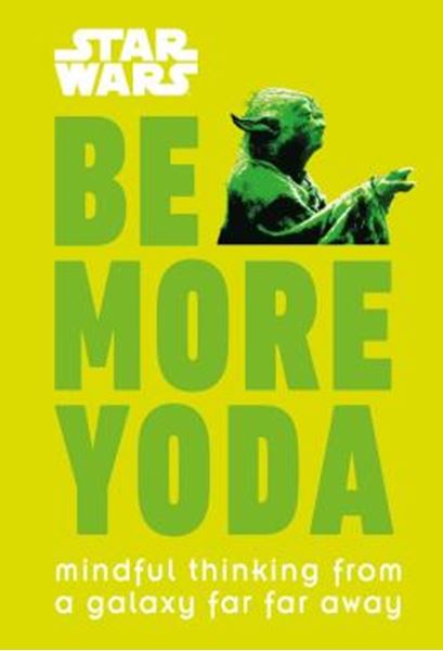 Picture of STAR WARS: BE MORE YODA - MINDFUL THINKING FROM A GALAXY FAR FAR AWAY