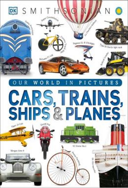 Picture of CARS, TRAINS, SHIPS, AND PLANES - A VISUAL ENCYCLOPEDIA OF EVERY VEHICLE
