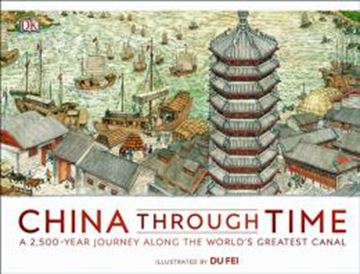 Imagem de CHINA THROUGH TIME - A 2,500-YEAR JOURNEY ALONG THE WORLDS GREATEST CANAL
