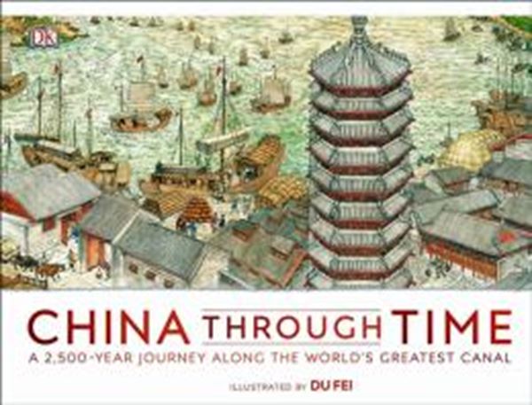 Picture of CHINA THROUGH TIME - A 2,500-YEAR JOURNEY ALONG THE WORLDS GREATEST CANAL