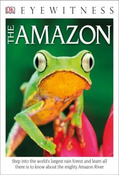 Picture of DK EYEWITNESS BOOKS - THE AMAZON - STEP INTO THE WORLDS LARGEST RAINFOREST AND LEARN ALL THERE IS TO KNOW ABOUT THE MIGHTY AMAZON RIVER