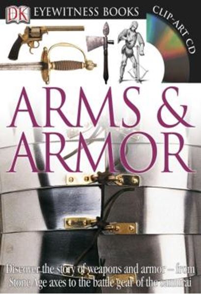 Picture of DK EYEWITNESS BOOKS: ARMS AND ARMOR - DISCOVER THE STORY OF WEAPONS AND ARMOR FROM STONE AGE AXES TO THE BATTLE GEAR O