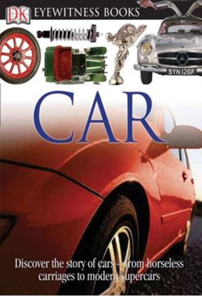 Picture of DK EYEWITNESS BOOKS - CAR - DISCOVER THE STORY OF CARS FROM THE EARLIEST HORSELESS CARRIAGES TO THE MODERN S