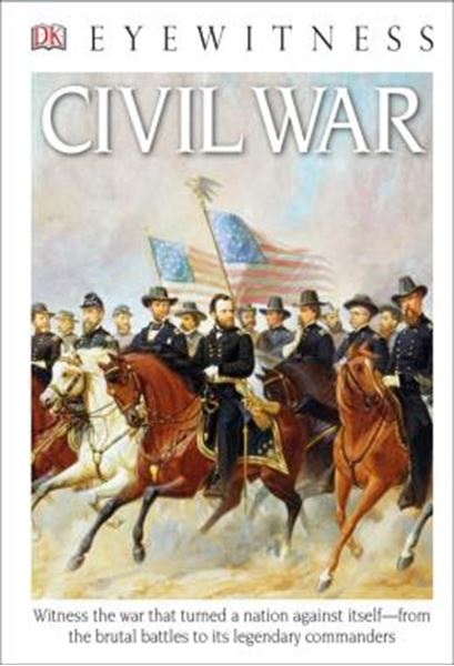 Picture of DK EYEWITNESS BOOKS - CIVIL WAR - WITNESS THE WAR THAT TURNED A NATION AGAINST ITSELF FROM THE BRUTAL BATTLES TO I