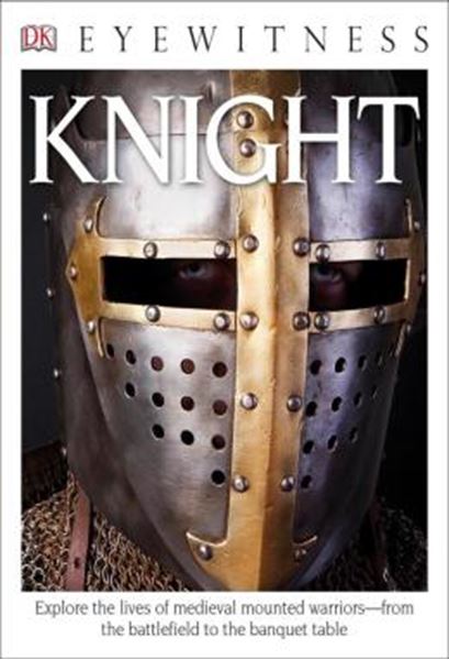 Picture of DK EYEWITNESS BOOKS: KNIGHT - EXPLORE THE LIVES OF MEDIEVAL MOUNTED WARRIORS FROM THE BATTLEFIELD TO THE BANQU