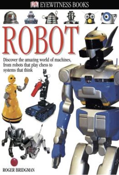 Picture of DK EYEWITNESS BOOKS - ROBOT - DISCOVER THE AMAZING WORLD OF MACHINES FROM ROBOTS THAT PLAY CHESS TO SYSTEMS THAT THINK