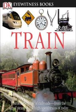 Imagem de DK EYEWITNESS BOOKS - TRAIN - DISCOVER THE STORY OF RAILROADS FROM THE AGE OF STEAM TO THE HIGH-SPEED TRAINS O FROM THE AGE OF STEAM TO THE HIGH-SPEED TRAINS OF TODAY