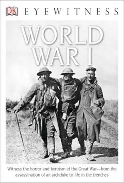 Picture of DK EYEWITNESS BOOKS - WORLD WAR I - WITNESS THE HORROR AND HEROISM OF THE GREAT WAR FROM THE ASSASSINATION OF AN ARC