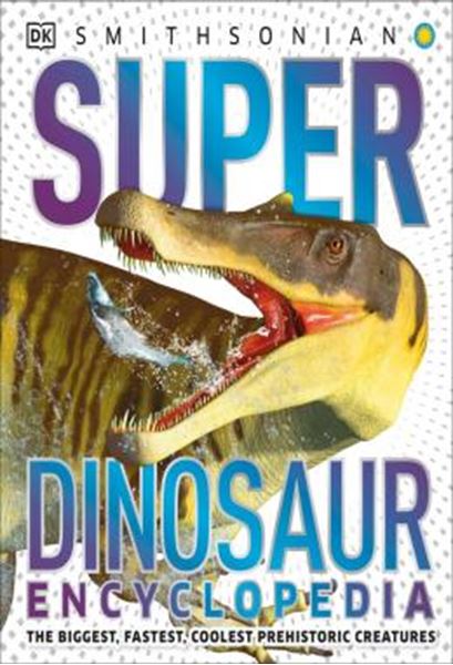 Picture of SUPER DINOSAUR ENCYCLOPEDIA - THE BIGGEST, FASTEST, COOLEST PREHISTORIC CREATURES