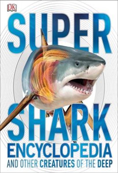 Picture of SUPER SHARK ENCYCLOPEDIA - AND OTHER CREATURES OF THE DEEP