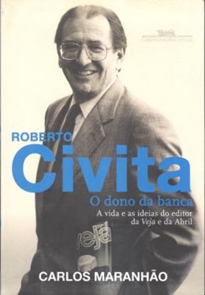 Picture of ROBERTO CIVITA - O DONO DA BANCA - A VIDA E AS IDEIAS DO EDITOR DA VEJA E DA ABRIL - 1ª EDICAO