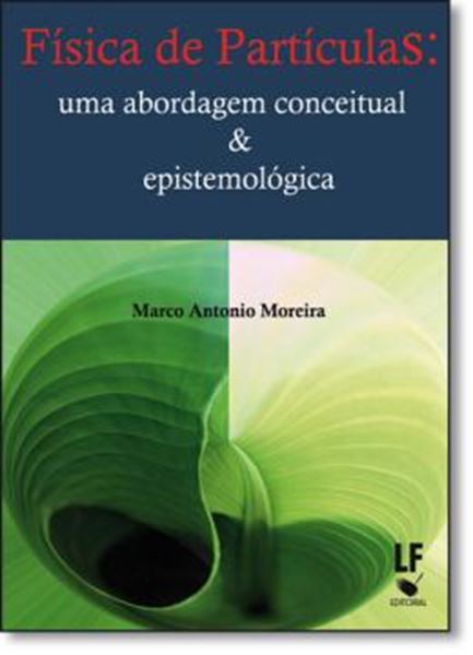 Picture of FISICA DE PARTICULAS - UMA ABORDAGEM CONCEITUAL E EPISTEMOLOGICA
