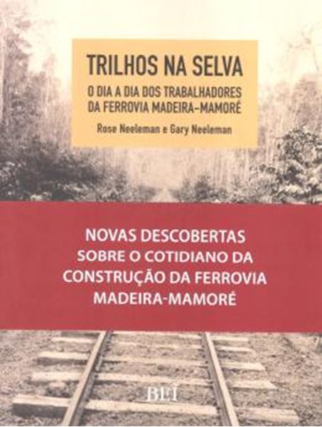 Picture of TRILHOS NA SELVA - O DIA A DIA DOS TRABALHADORES NA FERROVIA MADEIRA-MAMORE