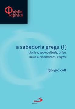 Imagem de SABEDORIA GREGA I - DIONISIO, APOLLO, ELEUSI, ORFEO, MUSEO, HIPERBOREOS, ENIGMA, A