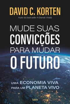Imagem de MUDE SUAS CONVICCOES PARA MUDAR O FUTURO - UMA ECONOMIA VIVA PARA UM PLANETA VIVO