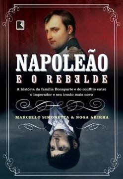 Imagem de NAPOLEÃO E O REBELDE - A HISTÓRIA DA FAMÍLIA BONAPARTE E DO CONFLITO ENTRE O IMPERADOR E SEU IRMÃO MAIS NOVO