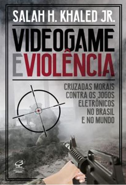 Picture of VIDEOGAME E VIOLENCIA - CRUZADAS MORAIS CONTRA OS JOGOS ELETRONICOS NO BRASIL E NO MUNDO