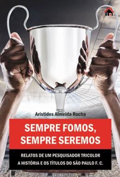 Picture of SEMPRE FOMOS SEMPRE SEREMOS - RELATOS DE UM PESQUISADOR TRICOLOR A HISTORIA E OS TITULOS DO SAO PAULO F.C. 