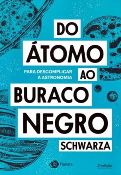 Picture of DO ATOMO AO BURACO NEGRO - PARA DESCOMPLICAR A ATRONOMIA - 2ª EDICAO