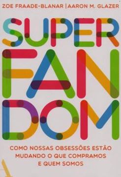 Imagem de SUPERFANDOM - COMO NOSSAS OBSESSOES ESTAO MUDANDO O QUE COMPRAMOS E QUEM SOMOS