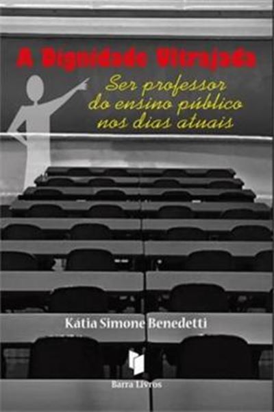 Picture of DIGNIDADE ULTRAJADA, A - SER PROFESSOR DO ENSINO PUBLICO NOS DIAS ATUAIS