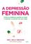 Imagem de DEPRESSAO FEMININA, A - COMO AS MULHERES PODEM SE CURAR E RETOMAR O CONTROLE DE SUAS VIDAS