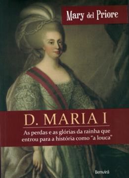 Imagem de D. MARIA I - AS PERDAS E AS GLORIAS DA RAINHA QUE ENTROU PARA A HISTORIA COMO "A LOUCA"