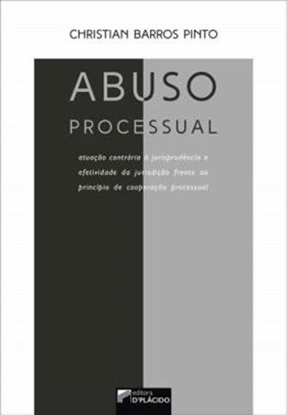 Picture of ABUSO PROCESSUAL - ATUACAO CONTRARIA A JURISPRUDENCIA E EFETIVIDADE DA JURISDICAO FRENTE AO PRINCIPIO COOPERACAO PROCESSUAL