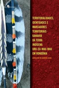 Imagem de TERRITORIALIDADES, IDENTIDADES E MARCADORES TERRITORIAIS KAWAHIB DA TERRA INDIGENA URU-EU-WAU-WAU EM RONDONIA